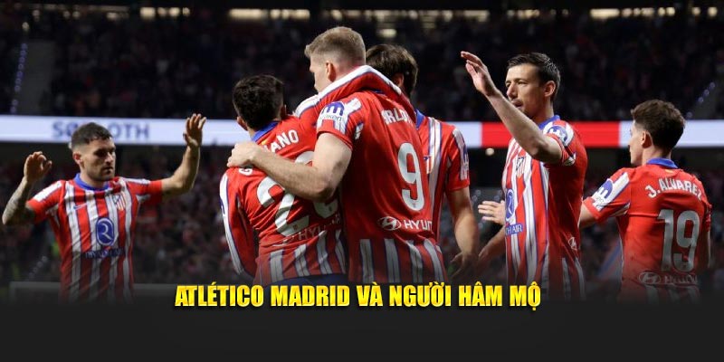 Atlético Madrid và người hâm mộ